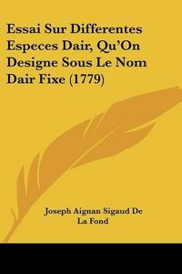 Cover image for Essai Sur Differentes Especes Dair, Qu'on Designe Sous Le Nom Dair Fixe (1779)