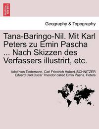 Cover image for Tana-Baringo-Nil. Mit Karl Peters Zu Emin Pascha ... Nach Skizzen Des Verfassers Illustrirt, Etc.