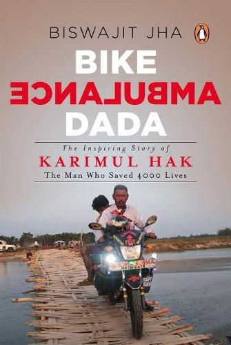 Cover image for Bike Ambulance Dada: The Inspiring Story of Karimul Hak: The Man Who Saved over 4000 Lives