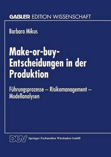 Cover image for Make-Or-Buy-Entscheidungen in Der Produktion: Fuhrungsprozesse -- Risikomanagement -- Modellanalysen