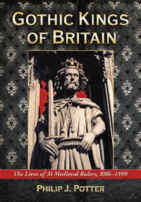 Cover image for Gothic Kings of Britain: The Lives of 31 Medieval Rulers, 1016-1399