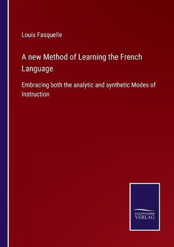 A new Method of Learning the French Language: Embracing both the analytic and synthetic Modes of Instruction