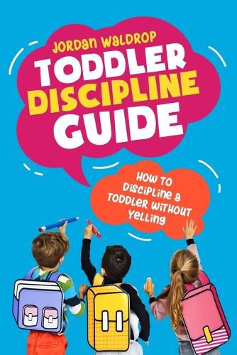 Cover image for Toddler Discipline Guide: How to Discipline a Toddler without Yelling