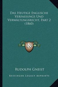 Cover image for Das Heutige Englische Verfassungs Und Verwaltungsrecht, Part 2 (1860)