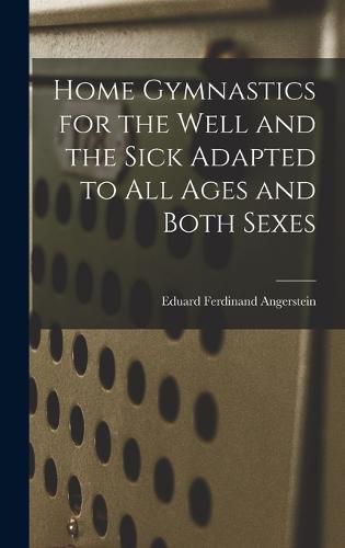 Cover image for Home Gymnastics for the Well and the Sick Adapted to All Ages and Both Sexes