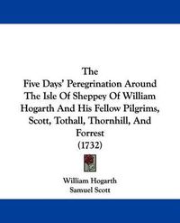 Cover image for The Five Days' Peregrination Around The Isle Of Sheppey Of William Hogarth And His Fellow Pilgrims, Scott, Tothall, Thornhill, And Forrest (1732)