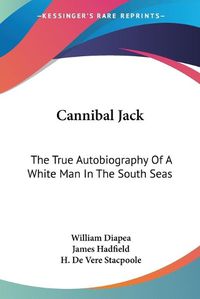 Cover image for Cannibal Jack: The True Autobiography of a White Man in the South Seas