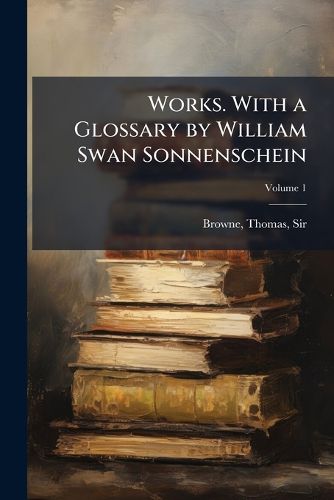 Cover image for Works. with a Glossary by William Swan Sonnenschein Volume 1