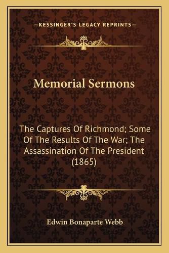 Cover image for Memorial Sermons: The Captures of Richmond; Some of the Results of the War; The Assassination of the President (1865)