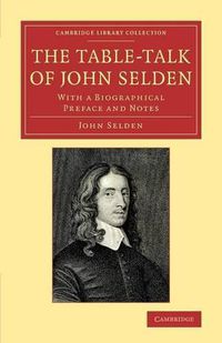 Cover image for The Table-Talk of John Selden: With a Biographical Preface and Notes