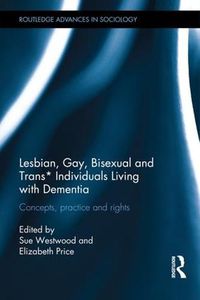 Cover image for Lesbian, Gay, Bisexual and Trans* Individuals Living with Dementia: Concepts, Practice and Rights