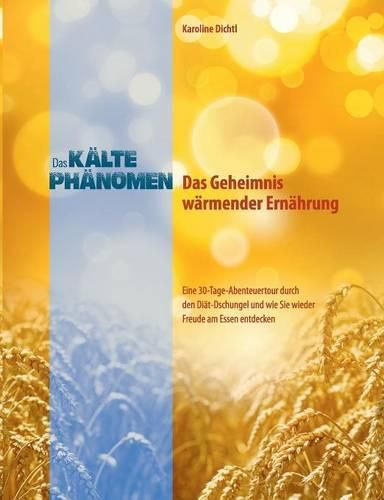 Cover image for Das Kaltephanomen - Das Geheimnis warmender Ernahrung: Eine 30-Tage-Abenteuertour durch den Diat-Dschungel und wie Sie wieder Freude am Essen entdecken