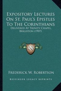 Cover image for Expository Lectures on St. Paul's Epistles to the Corinthians: Delivered at Trinity Chapel, Brighton (1907)