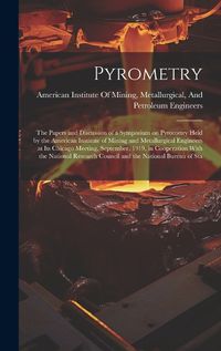 Cover image for Pyrometry; the Papers and Discussion of a Symposium on Pyrometry Held by the American Institute of Mining and Metallurgical Engineers at its Chicago Meeting, September, 1919, in Cooperation With the National Research Council and the National Bureau of Sta