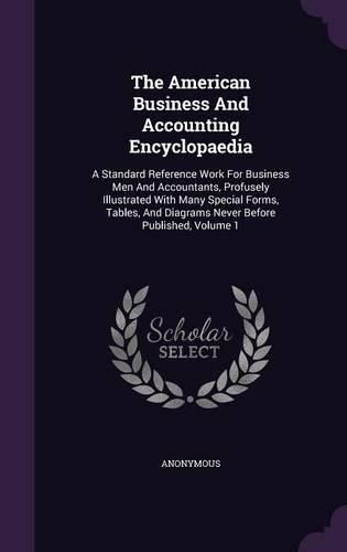 Cover image for The American Business and Accounting Encyclopaedia: A Standard Reference Work for Business Men and Accountants, Profusely Illustrated with Many Special Forms, Tables, and Diagrams Never Before Published, Volume 1