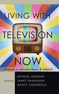 Cover image for Living with Television Now: Advances in Cultivation Theory and Research