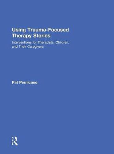 Cover image for Using Trauma-Focused Therapy Stories: Interventions for Therapists, Children, and Their Caregivers