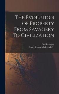 Cover image for The Evolution of Property From Savagery To Civilization