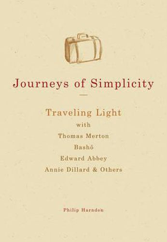 Journeys of Simplicity: Traveling Light with Thomas Merton Basho Edward Abbey Annie Dillard & Others