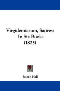 Cover image for Virgidemiarum, Satires: In Six Books (1825)