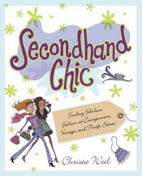Cover image for Secondhand Chic: Finding Fabulous Fashion at Consignment, Vintage, and Thrift Shops