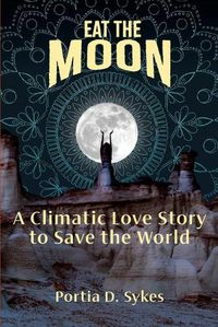 Cover image for Eat The Moon: A Climatic Love Story To Save The World