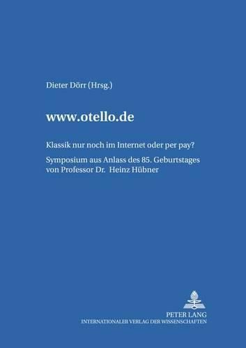 Cover image for Www.Otello.de: Klassik Nur Noch Im Internet Oder Per Pay?- Symposium Aus Anlass Des 85. Geburtstages Von Professor Dr. Heinz Huebner