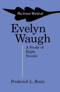 Cover image for The Ironic World of Evelyn Waugh: A Study of Eight Novels