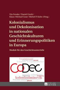 Cover image for Kolonialismus und Dekolonisation in nationalen Geschichtskulturen und Erinnerungspolitiken in Europa; Module fur den Geschichtsunterricht