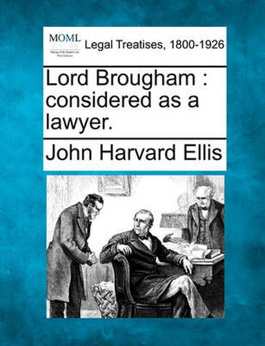 Lord Brougham: Considered as a Lawyer.