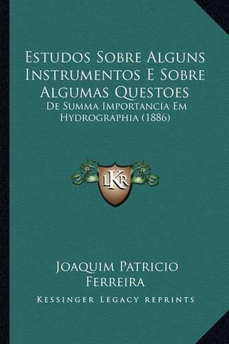 Cover image for Estudos Sobre Alguns Instrumentos E Sobre Algumas Questoes: de Summa Importancia Em Hydrographia (1886)