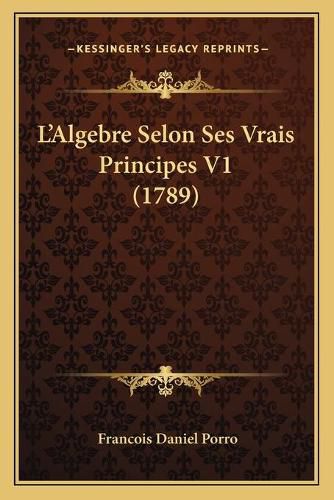 Cover image for L'Algebre Selon Ses Vrais Principes V1 (1789)