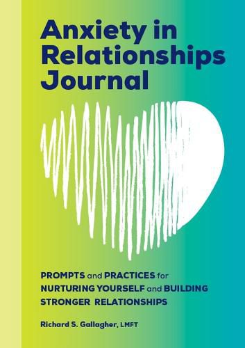 Anxiety in Relationships Journal: Prompts and Practices for Nurturing Yourself and Building Stronger Relationships