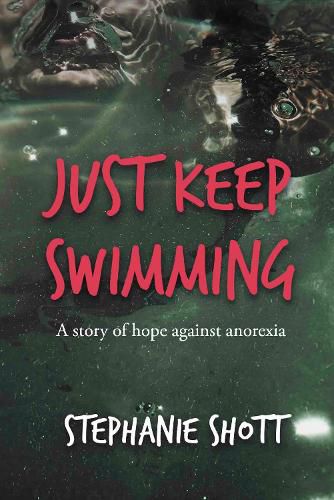 Cover image for Just Keep Swimming: A story of hope against anorexia