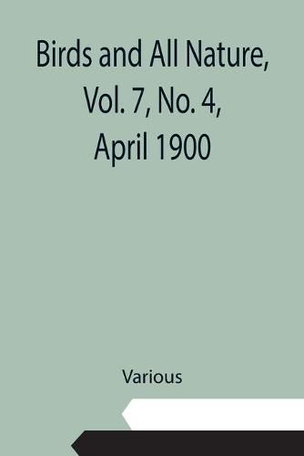 Cover image for Birds and All Nature, Vol. 7, No. 4, April 1900