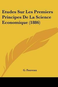 Cover image for Etudes Sur Les Premiers Principes de La Science Economique (1886)