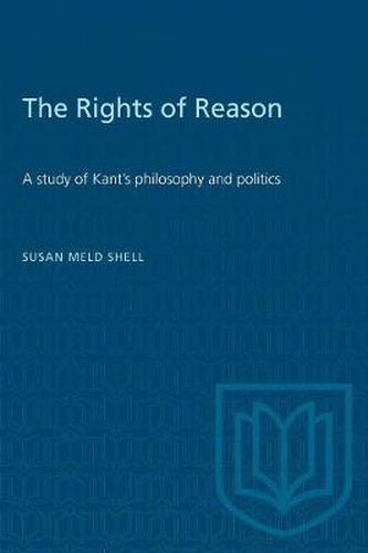 Cover image for The Rights of Reason: A study of Kant's philosophy and politics