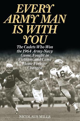 Cover image for Every Army Man Is with You: The Cadets Who Won the 1964 Army-Navy Game, Fought in Vietnam, and Came Home Forever Changed