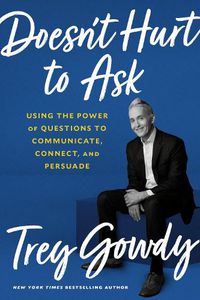 Cover image for Doesn't Hurt to Ask: Using the Power of Questions to Successfully Communicate, Connect, and Persuade