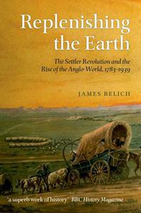 Cover image for Replenishing the Earth: The Settler Revolution and the Rise of the Angloworld