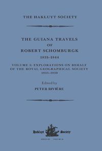 Cover image for The Guiana Travels of Robert Schomburgk / 1835-1844 / Volume I / Explorations on behalf of the Royal Geographical Society, 1835-183