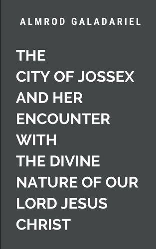 Cover image for The City of Jossex and Her Encounter with The Divine Nature Of Our Lord Jesus Christ