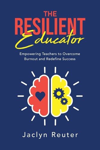 Cover image for The Resilient Educator: Empowering Teachers To Overcome Burnout and Redefine Success
