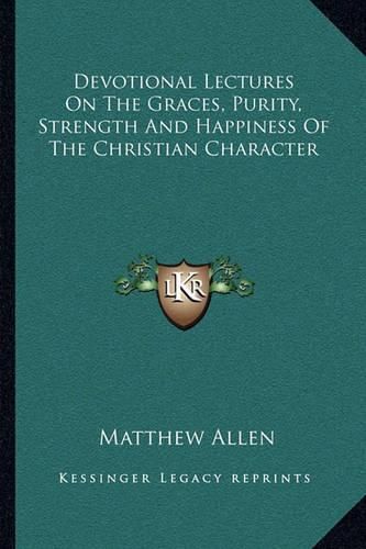 Devotional Lectures on the Graces, Purity, Strength and Happiness of the Christian Character