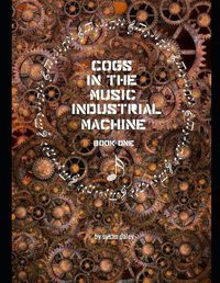 Cover image for Cogs in the Music Industrial Machine: Book One