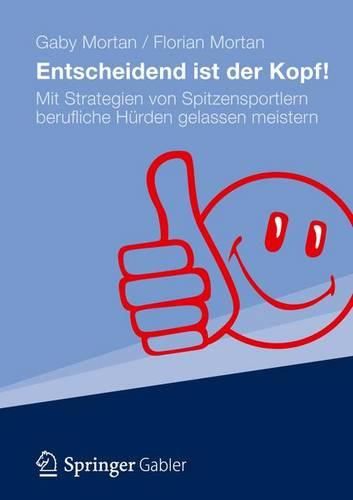 Cover image for Entscheidend Ist Der Kopf!: Mit Strategien Von Spitzensportlern Berufliche H Rden Gelassen Meistern