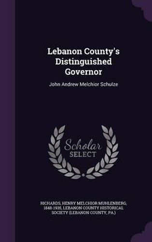 Lebanon County's Distinguished Governor: John Andrew Melchior Schulze