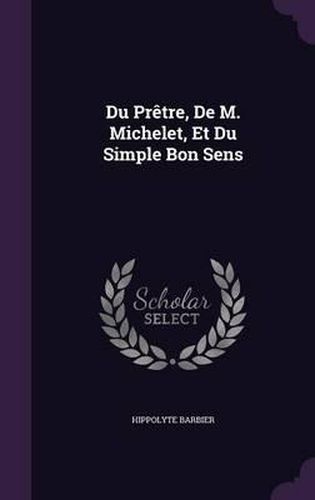 Cover image for Du Pretre, de M. Michelet, Et Du Simple Bon Sens