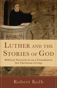 Cover image for Luther and the Stories of God - Biblical Narratives as a Foundation for Christian Living