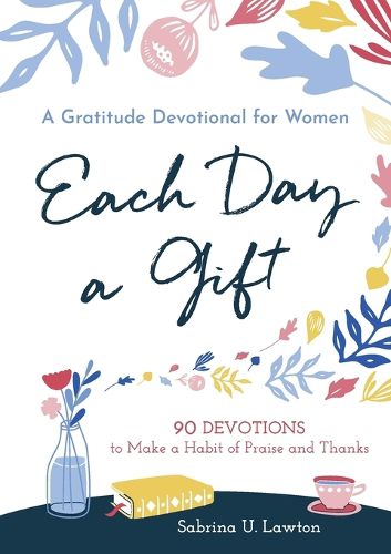 Cover image for Each Day a Gift: A Gratitude Devotional for Women: 90 Devotions to Make a Habit of Praise and Thanks